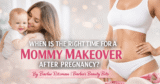 When Is the Right Time After Pregnancy to Consider a Mommy Makeover?